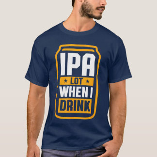 IPA beaucoup quand je bois T-shirt Amateur de bièr
