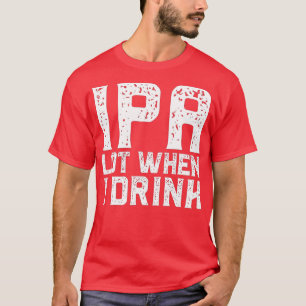 IPA LOT WANNEER IK Vaderdag Bier Drink Da DRINK T-shirt