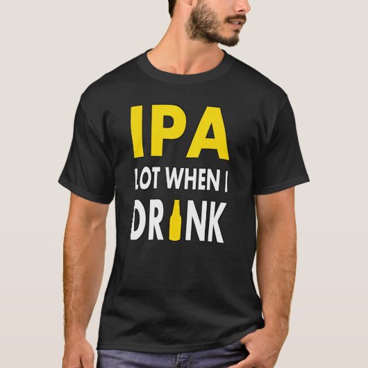 Ipa Lot When I Drink  Craft Beer Drinking Pale Ale T-shirt (Voorkant)