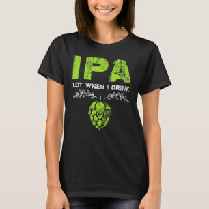 Ipa Partij Als Ik Drink Bier Drinker Pun Ellendig T-shirt