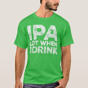 IPA Veel Als Ik Drink Grappige Mannen Vrouwen Bier T-shirt