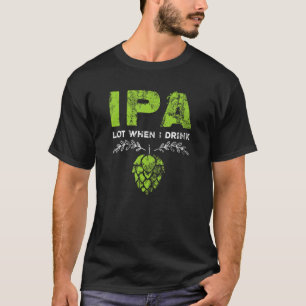 IPA veel als ik Funny Beer Drinker's Dun Dist Drin T-shirt