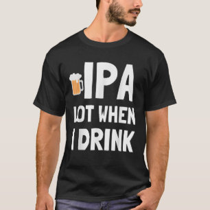 IPA veel als ik T Shirt Funny Beer Shirt Drink