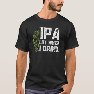 IPA veel wanneer ik Drink met Bierhop Funny Craft T-shirt