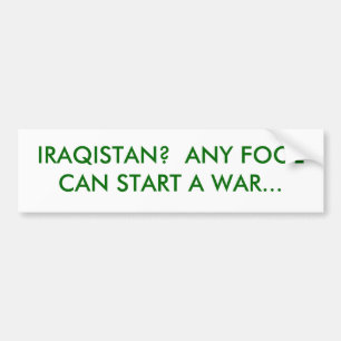 IRAQISTAN?  OM HET EVEN WELKE FOOL KAN EEN OORLOG  BUMPERSTICKER