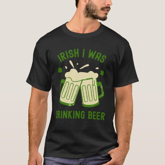Irish I Was Drinking Beer  St Patrick s Day Booze T-shirt (Voorkant)