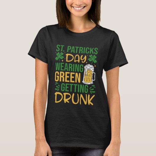 Irish St Patrick's Day Wearing Green Getting Drunk T-shirt (Voorkant)