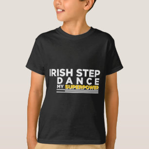 IRISH STEP DANCE MY SUPERPOWER T-SHIRT