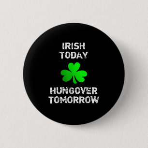 Irish Today Hungover Tomorrow Grappig Patrick's Da Ronde Button 5,7 Cm
