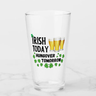 Irish Today Hungover Tomorrow St. Patrick's Day Glas