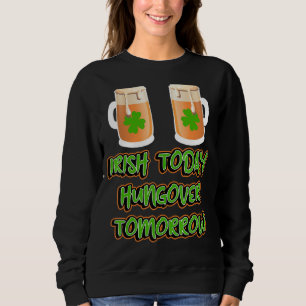 Irish Today Hungup Tomorrow Grappig St Patricks Da Trui