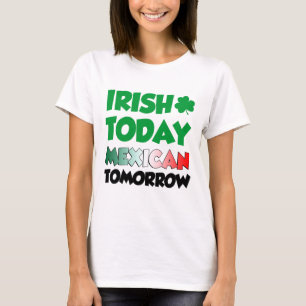 Irish Today Mexican Tomorrow T-shirt