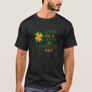 Irish You a Happy Saint Patrick's Day C T-shirt
