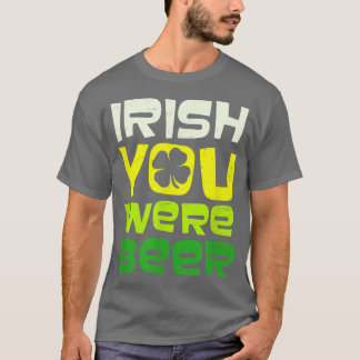 Irish You Were Beer Design St  T-shirt