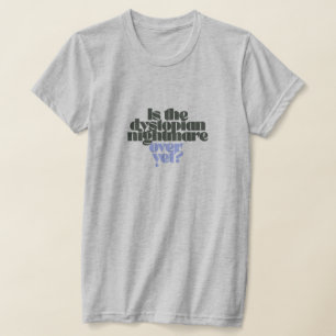 Is de dystopische nachtmerrie over en toch grijs? t-shirt