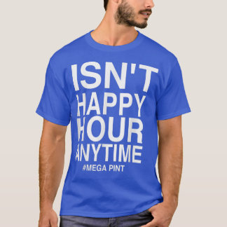 Is geen Happy Hour Anytime Mega Pint T-Shi T-shirt