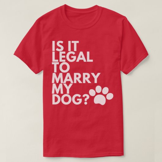 Is het legaal om mijn hond grappig te trouwen4 t-shirt (Design voorkant)