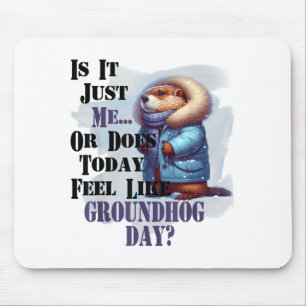 Is het mij of voelt vandaag als Groundhog Day - F Muismat
