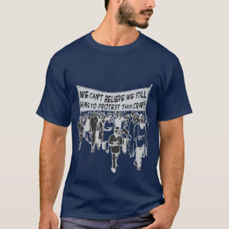 Is het niet te geloven dat we nog steeds moeten pr t-shirt