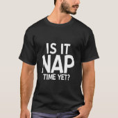 Is It Nap Time Yet T-shirt (Voorkant)