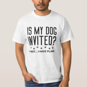 Is mijn hond uitgenodigd als ik geen plannen heb? t-shirt