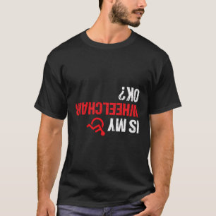 Is mijn rolstoel ok grappig rolstoel handicap ampu t-shirt