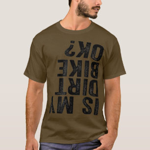 Is My Dirt Bike OK Funny Motocross Cycle Biker T-shirt
