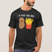 Is That You Bro Potato French Fries potato fry T-shirt (Voorkant)