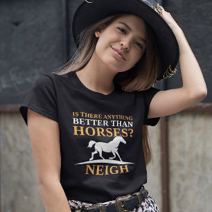 Is There Anything Better Than Horses Neigh T-shirt