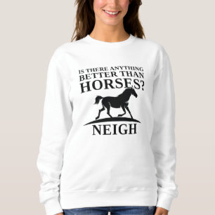 Is There Anything Better Than Horses Neigh Trui