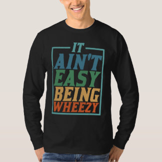 It Ain't Easy Being Wheezy T-shirt