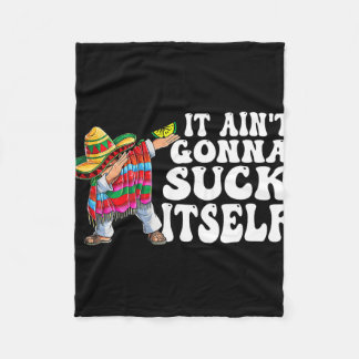It Aint Gonna Suck Itself Funny Cinco De Mayo Dab  Fleece Deken