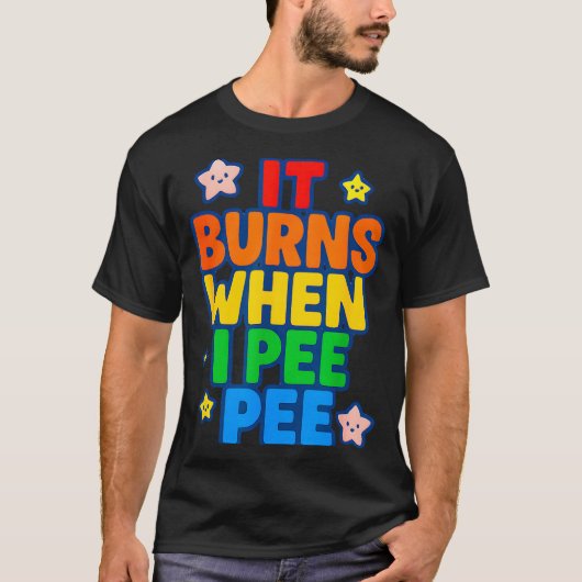It Burns When I Pee Womens Funny Crazy Embarring T-shirt (Voorkant)