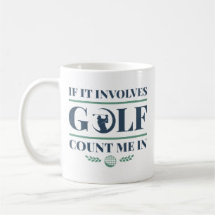 It Involves Golf Count Me In Koffiemok