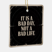 It Is A Bad Day, Not A Bad Life Keramisch Ornament (Rechts)