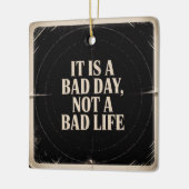 It Is A Bad Day, Not A Bad Life Keramisch Ornament (Links)