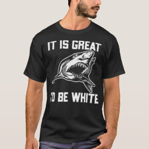It Is Great To Be White Shark Funny T-shirt