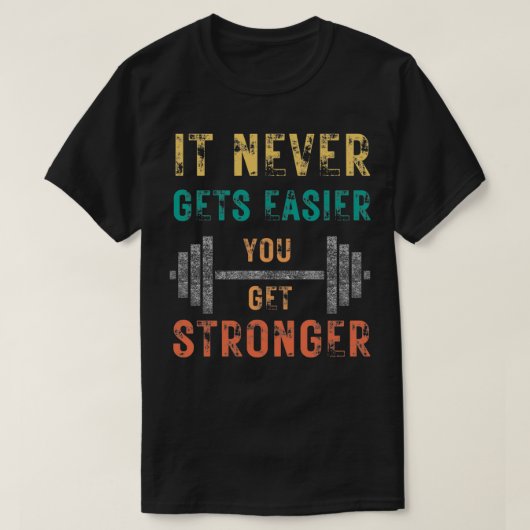 IT NEVER GETS EASIER YOU GET STRONGER 12 T-SHIRT (Design voorkant)