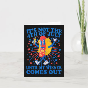 It Not The 4th of July Until My Wiener Comes Out Kaart