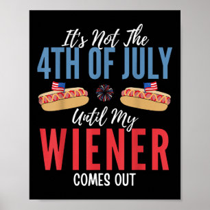 It Not The 4th of July Until My Wiener Comes Out Poster
