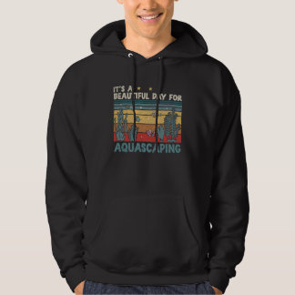 It s A Beautiful Day  Aquascaping Hobbyist Aquasca Hoodie