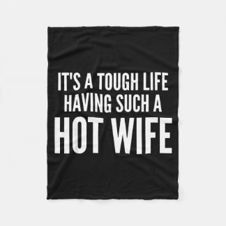 It’s A Tough Life Having Such A Hot Wife Funny Quo Fleece Deken