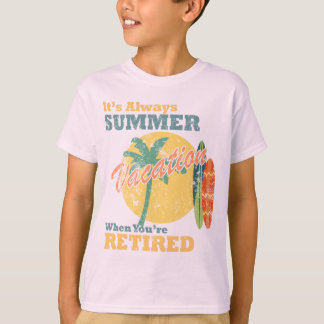 It’s Always Summer Vacation When You’re Retired T-shirt
