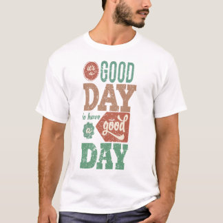 It‘s Good Day To Have A Good Day T-shirt