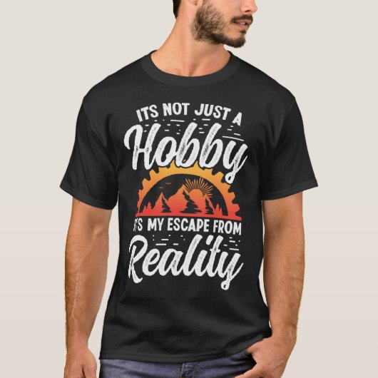 It s not just a Hobby it s my escape from Reality T-shirt (Voorkant)