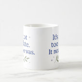 It’s not too late. It never was - Coffee Mug (Centre)