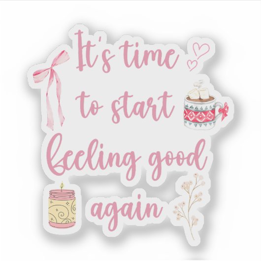 It’s Time To Start Feeling Good Again Sticker (Voorkant)
