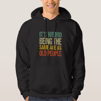 it s Weird Being The Same Age As Old People Sarcas Hoodie