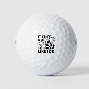 It takes a lot of balls to golf like I do Golfballen