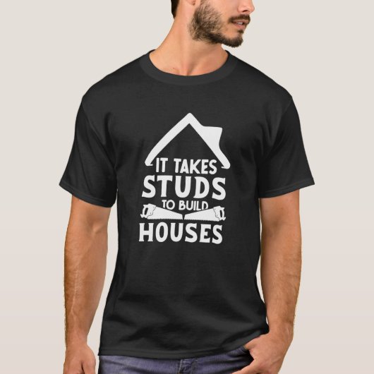 It Takes Studs to Build Houses  House Builder Carp T-shirt (Voorkant)